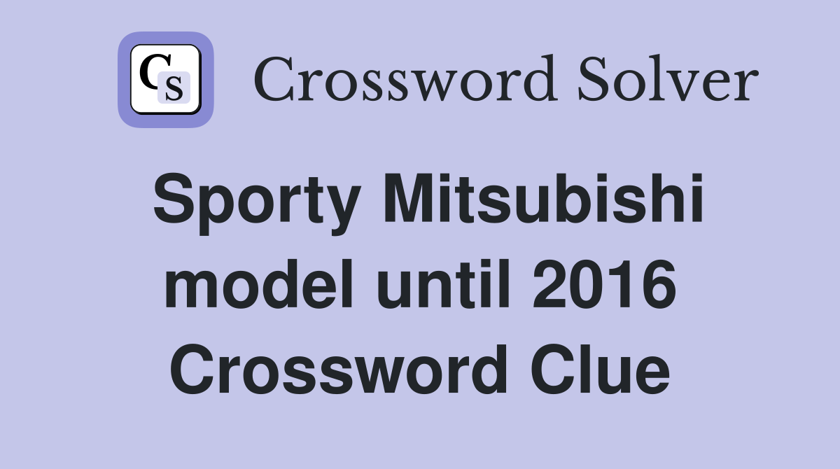 Sporty Mitsubishi model until 2016 Crossword Clue