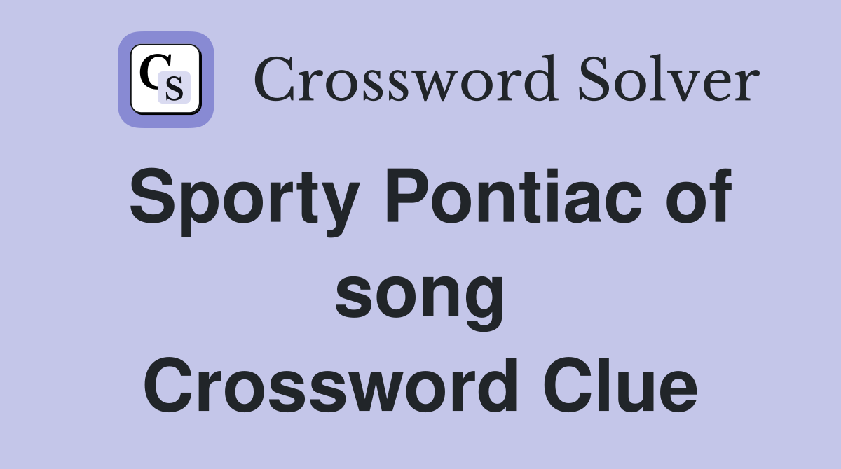 Sporty Pontiac of song Crossword Clue