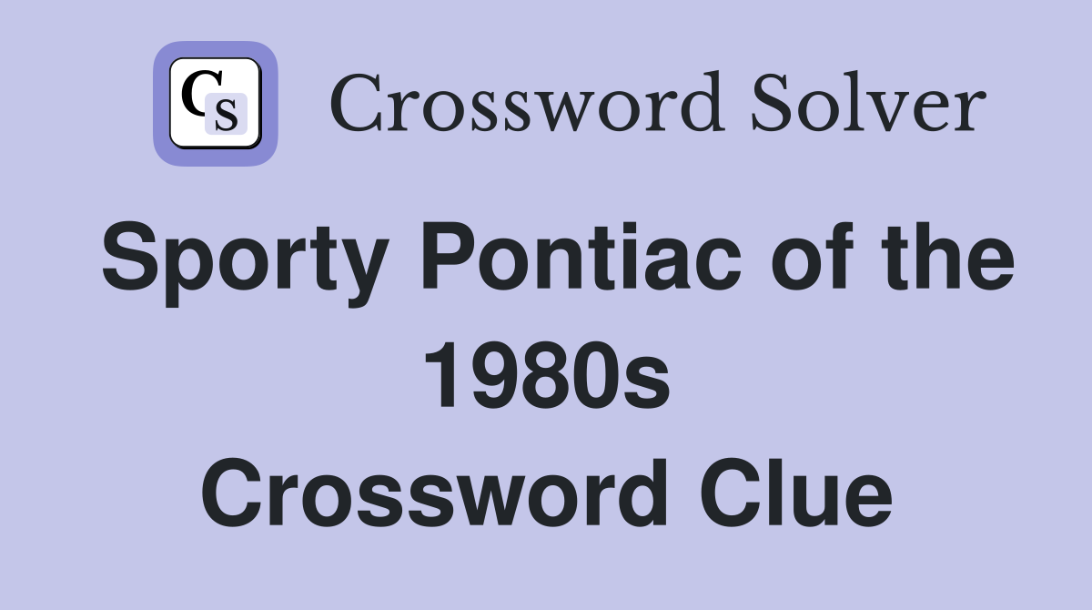Sporty Pontiac of the 1980s Crossword Clue