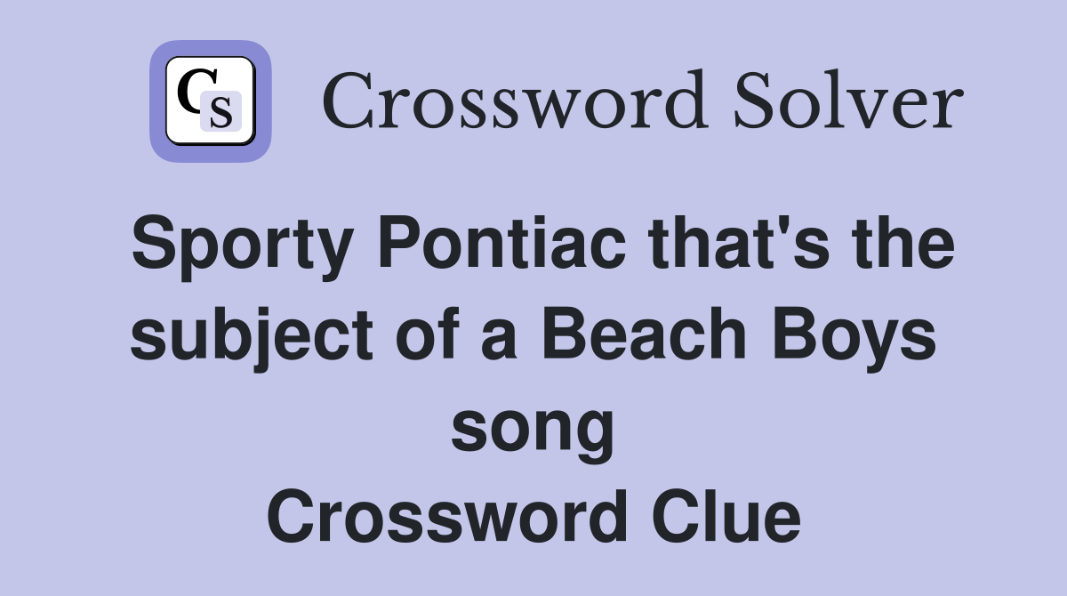 Sporty Pontiac that's the subject of a Beach Boys song Crossword Clue