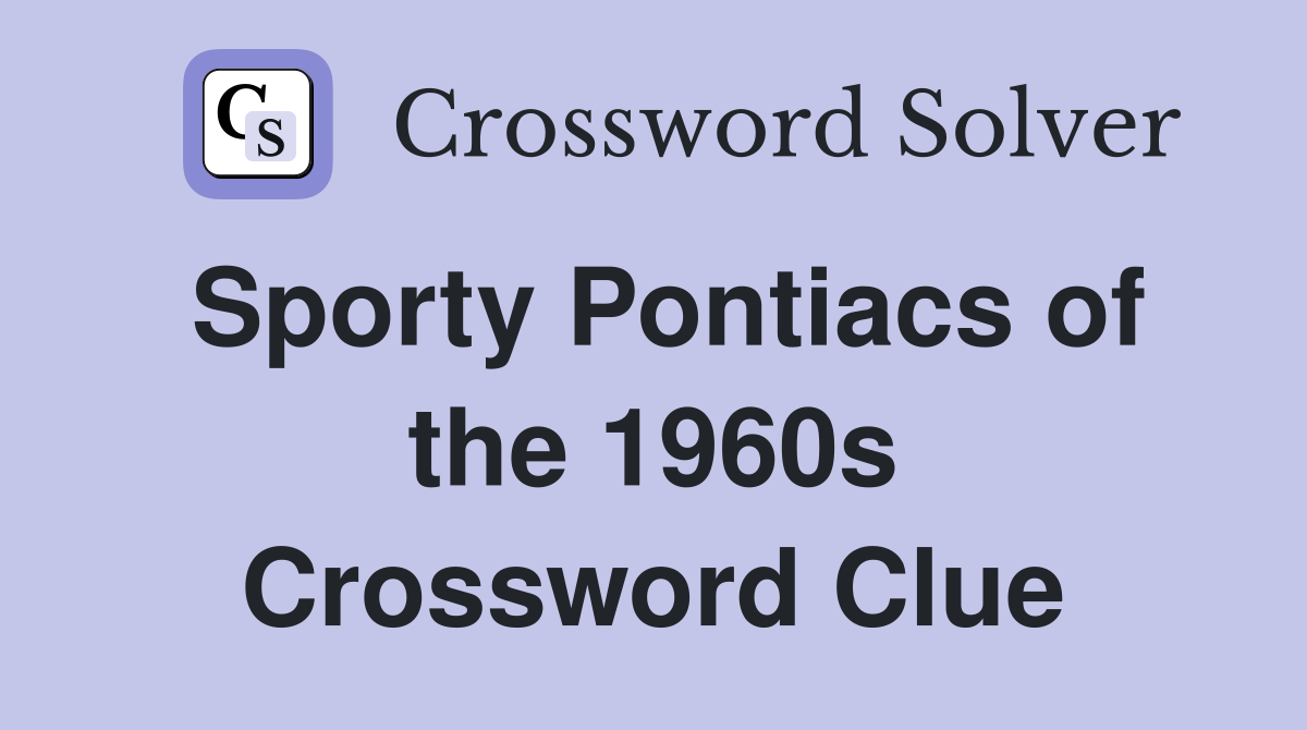 Sporty Pontiacs of the 1960s Crossword Clue