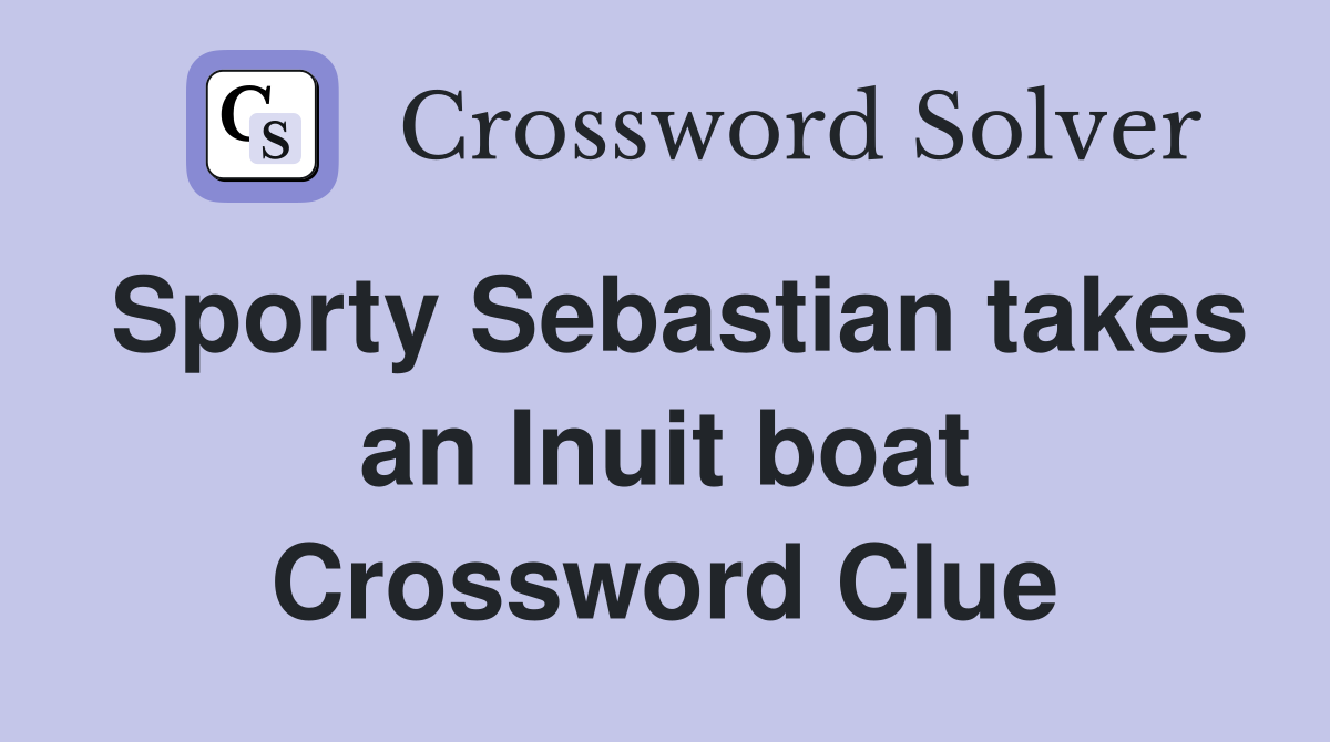 Sporty Sebastian takes an Inuit boat Crossword Clue
