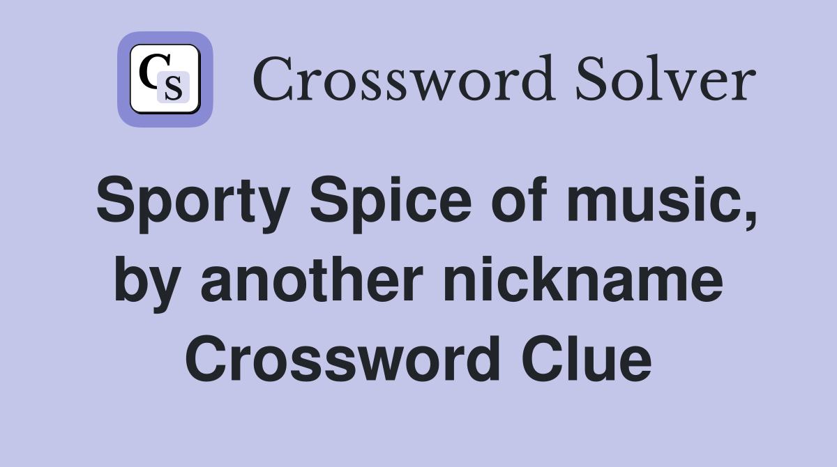 Sporty Spice of music, by another nickname Crossword Clue