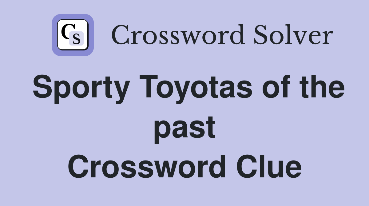 Sporty Toyotas of the past Crossword Clue