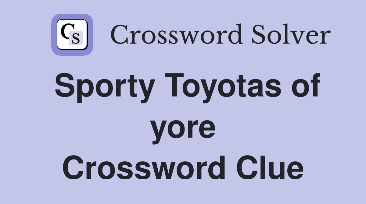 Sporty Toyotas of yore Crossword Clue