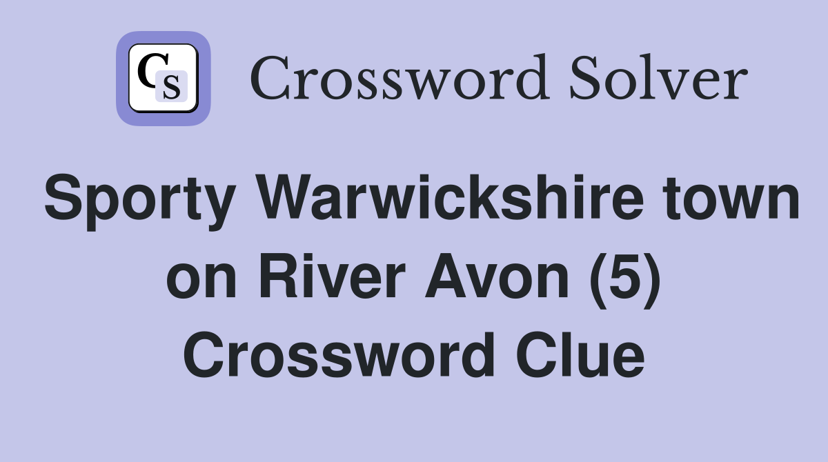 Sporty Warwickshire town on River Avon (5) Crossword Clue