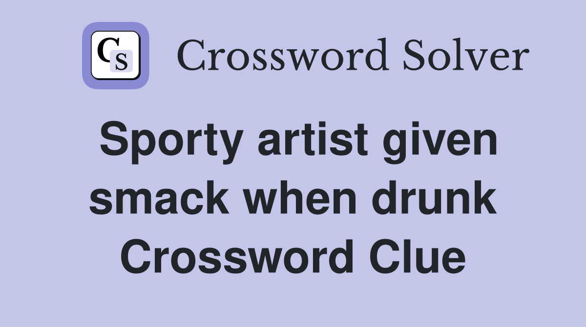 Sporty artist given smack when drunk Crossword Clue