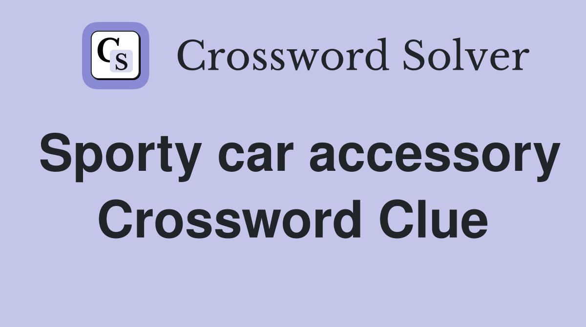 Sporty car accessory Crossword Clue