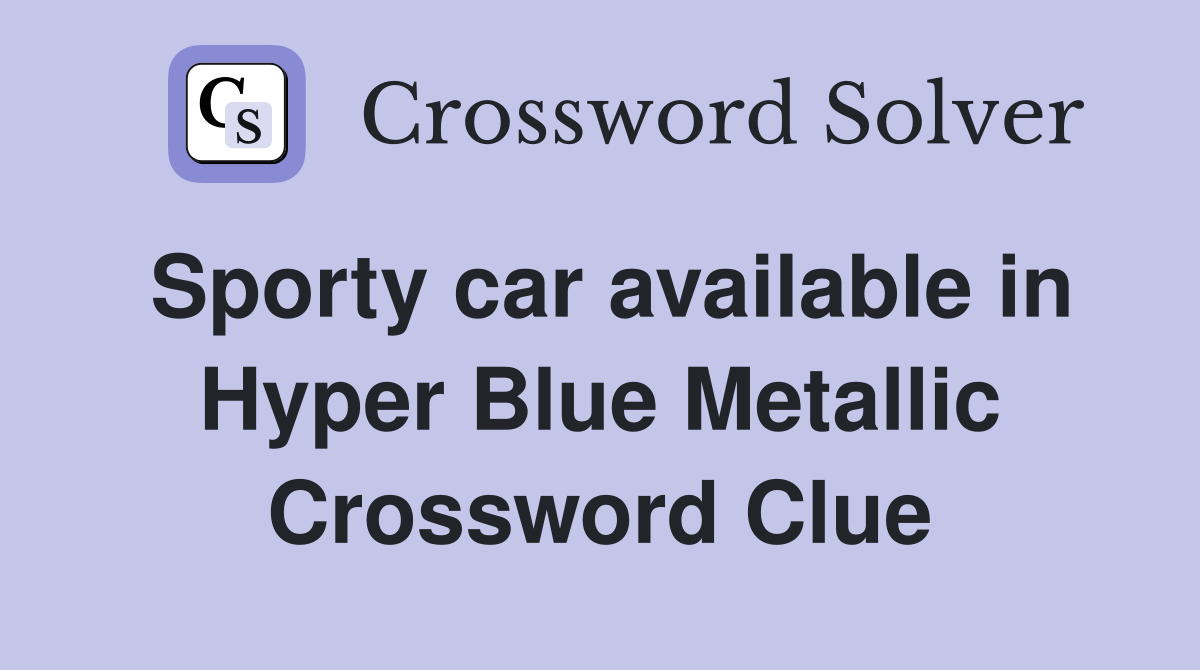 Sporty car available in Hyper Blue Metallic Crossword Clue