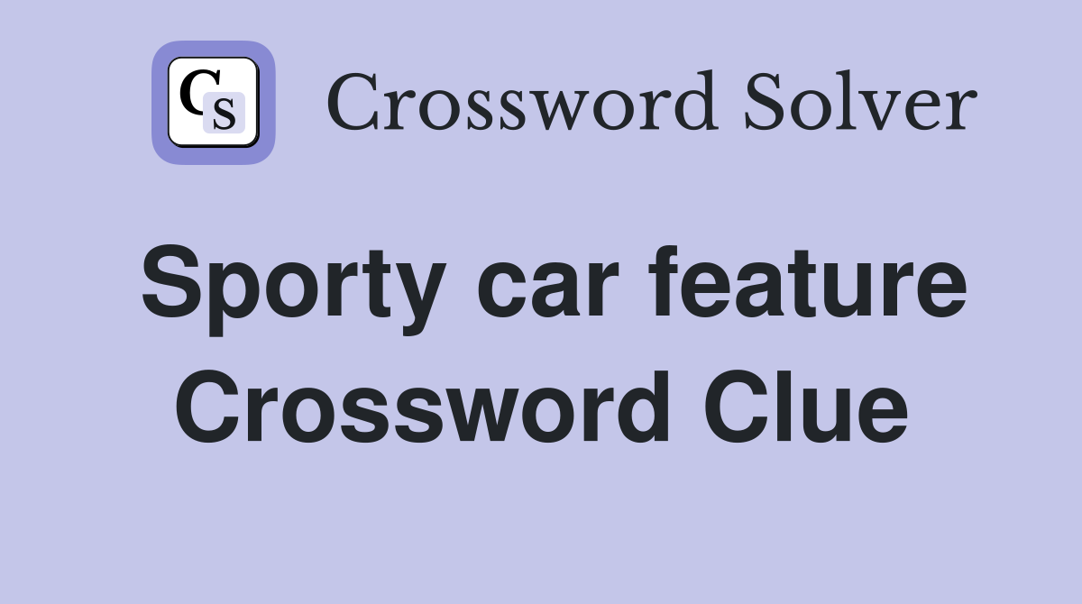 Sporty car feature Crossword Clue