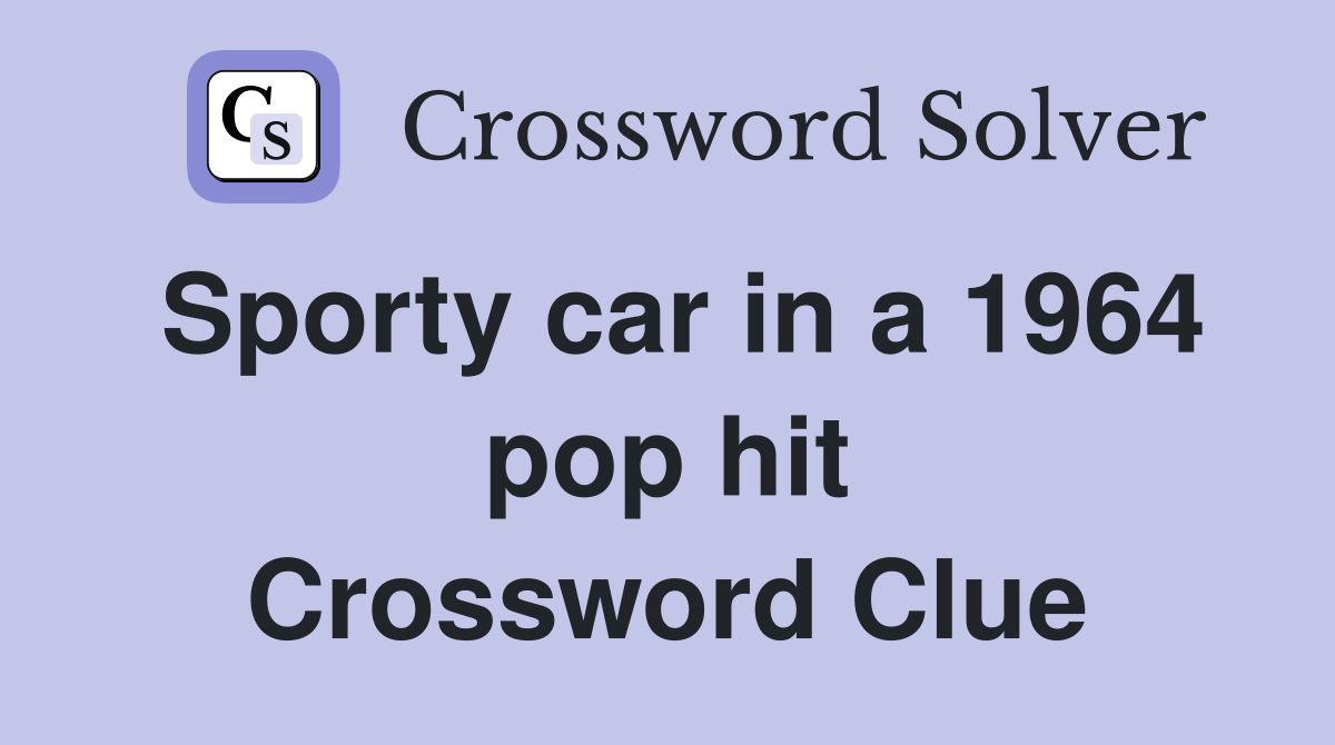 Sporty car in a 1964 pop hit Crossword Clue