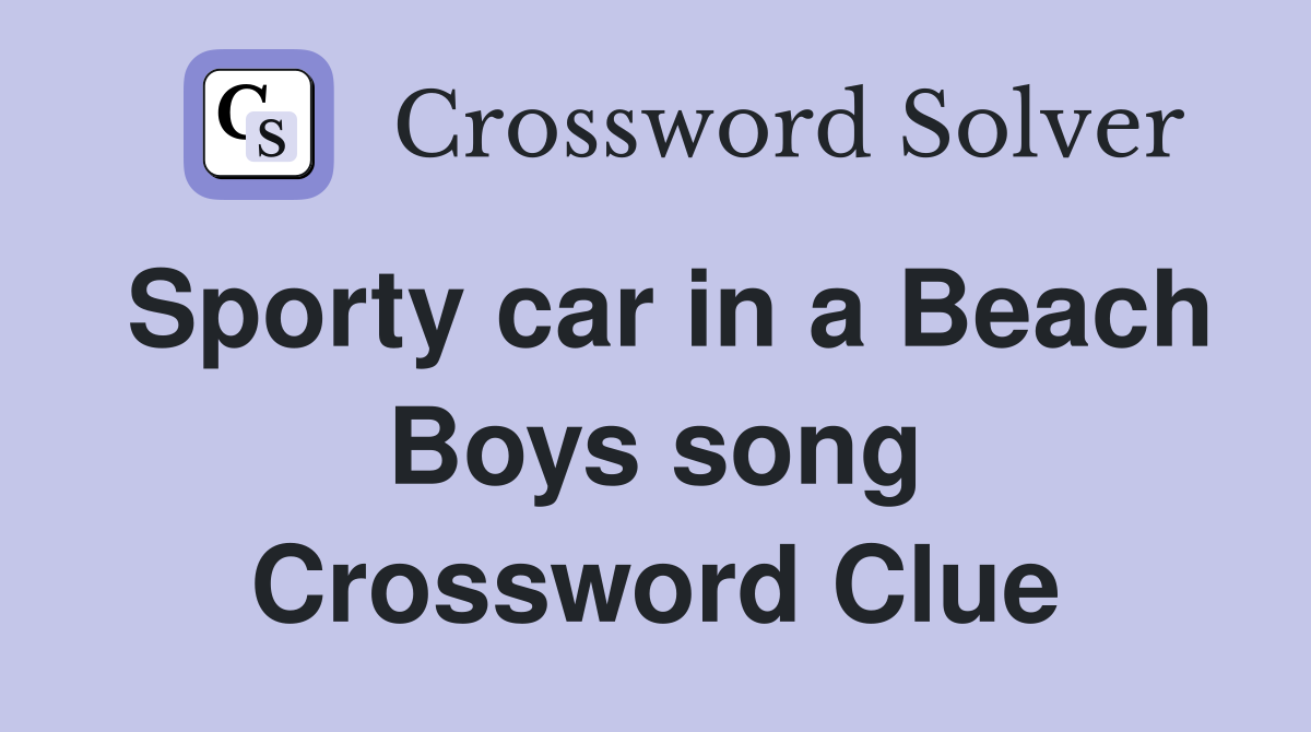 Sporty car in a Beach Boys song Crossword Clue