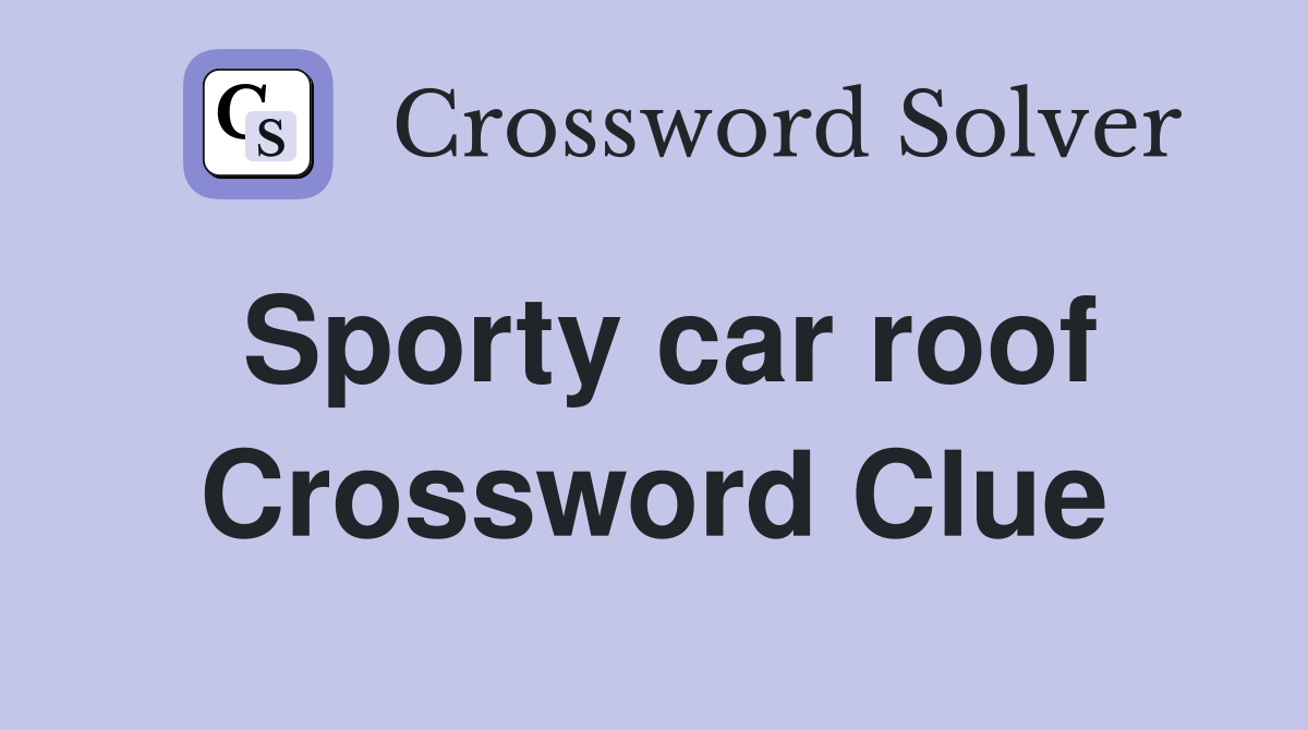 Sporty car roof Crossword Clue