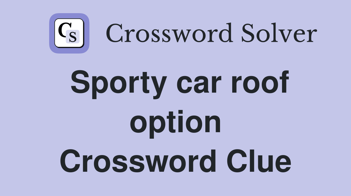 Sporty car roof option Crossword Clue