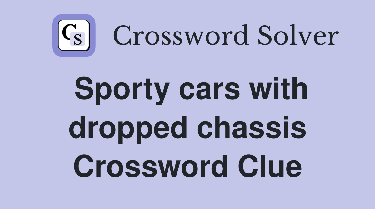 Sporty cars with dropped chassis Crossword Clue