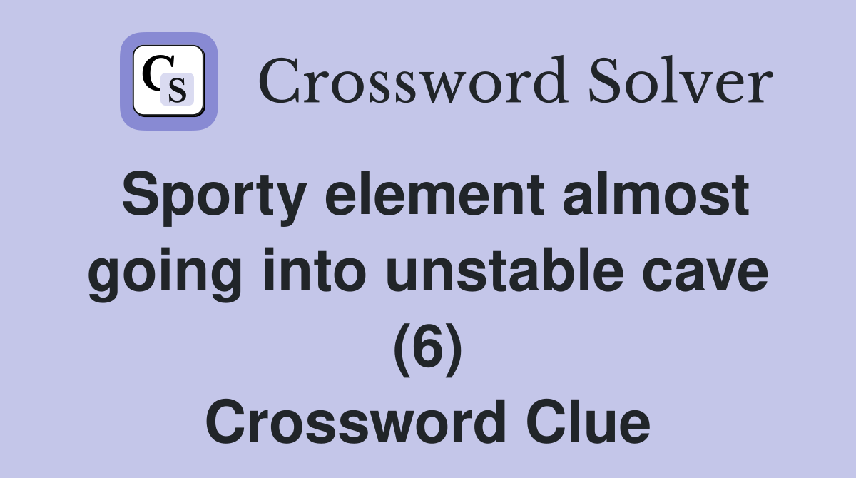 Sporty element almost going into unstable cave (6) Crossword Clue
