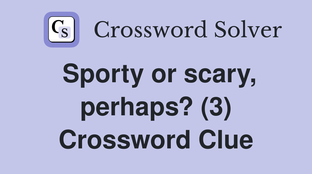 Sporty or scary, perhaps? (3) Crossword Clue