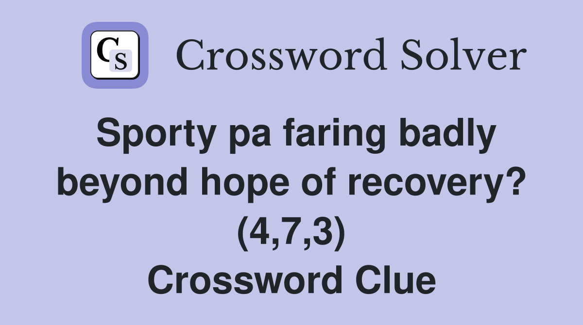 Sporty pa faring badly beyond hope of recovery? (4,7,3) Crossword Clue