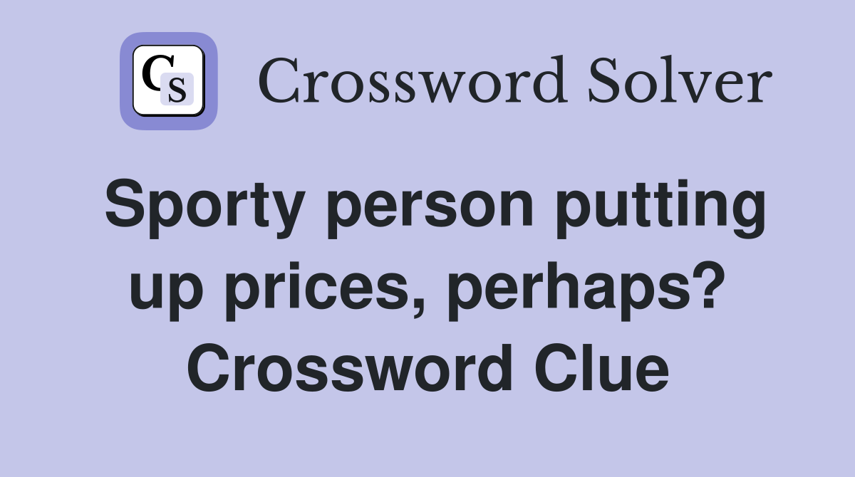 Sporty person putting up prices, perhaps? Crossword Clue