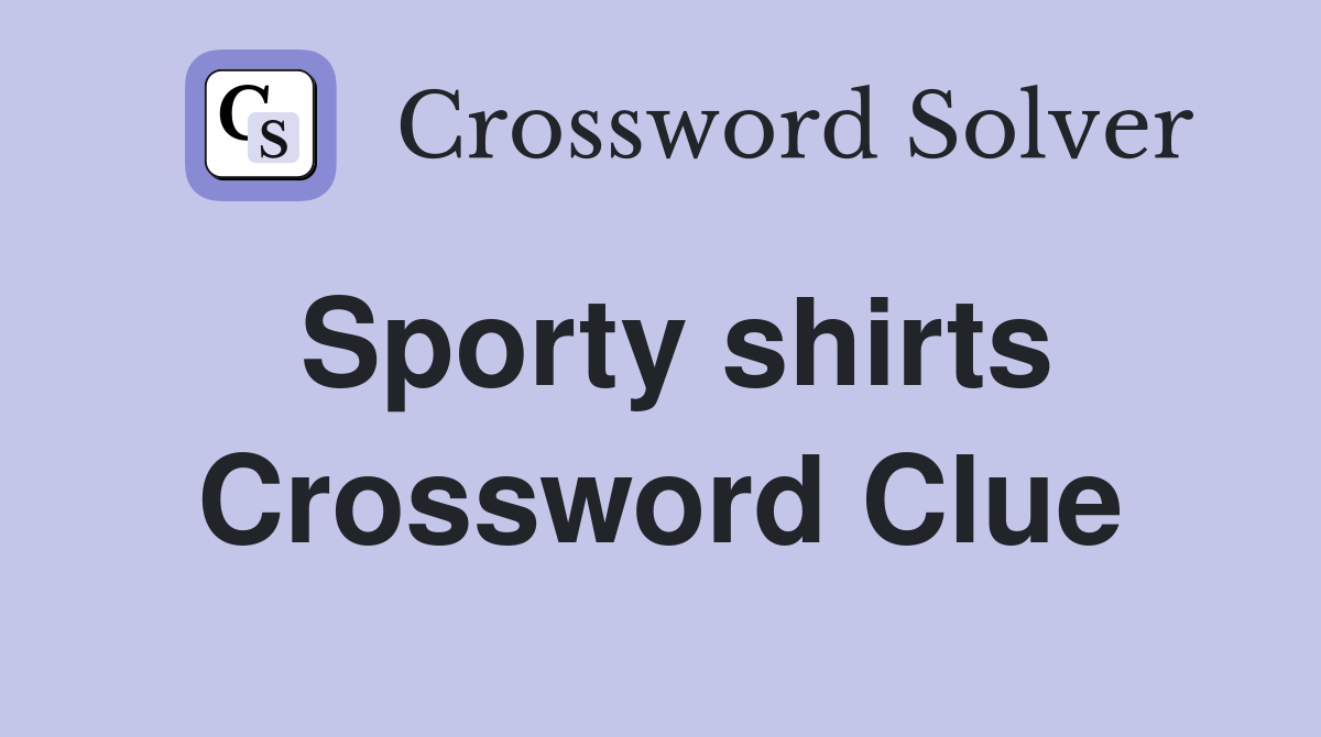 Sporty shirts Crossword Clue