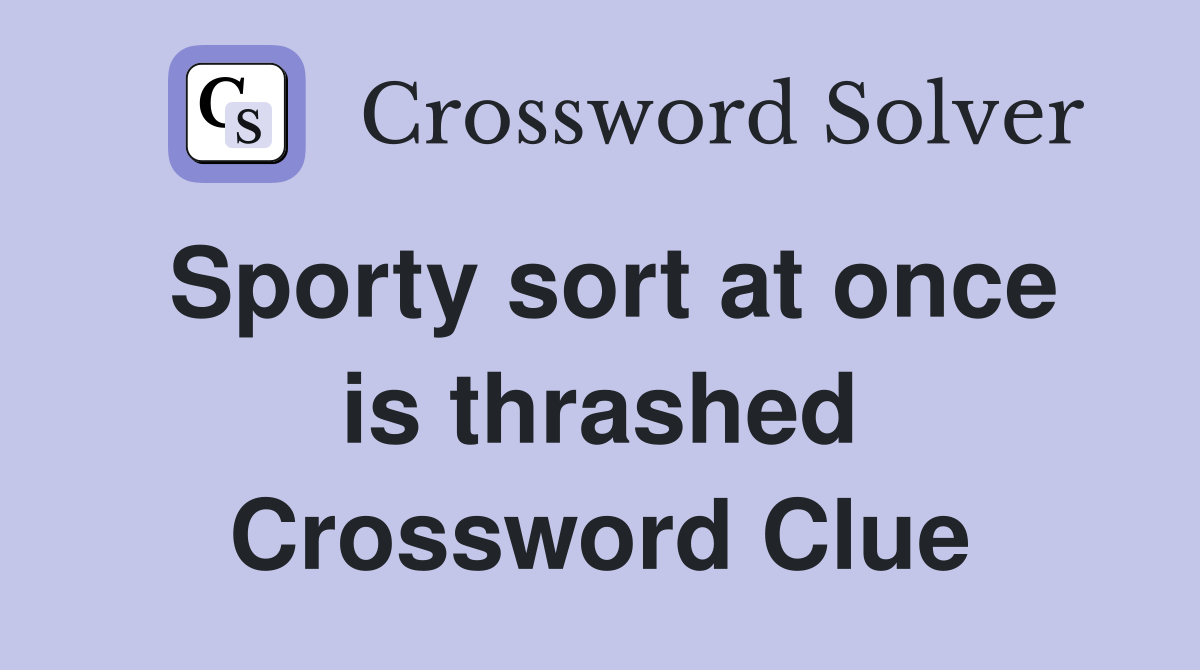 Sporty sort at once is thrashed Crossword Clue
