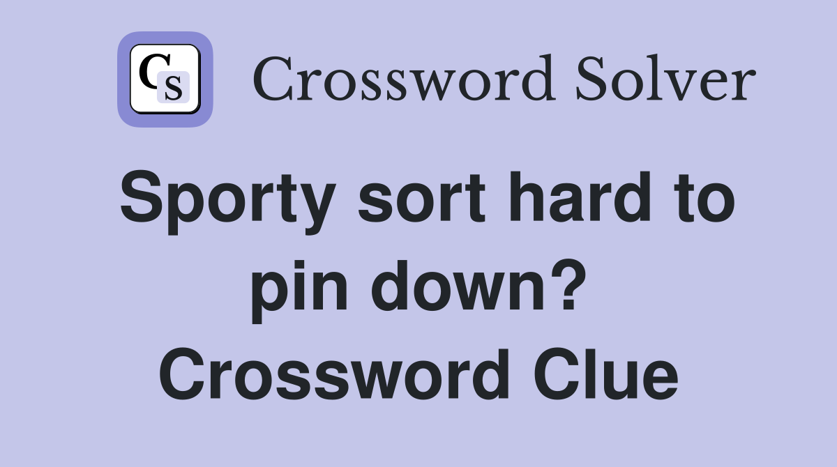 Sporty sort hard to pin down? Crossword Clue