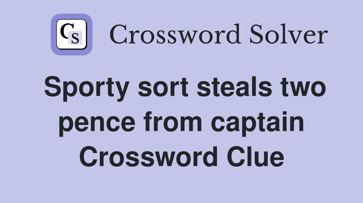 Sporty sort steals two pence from captain Crossword Clue