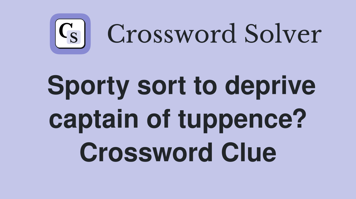 Sporty sort to deprive captain of tuppence? Crossword Clue