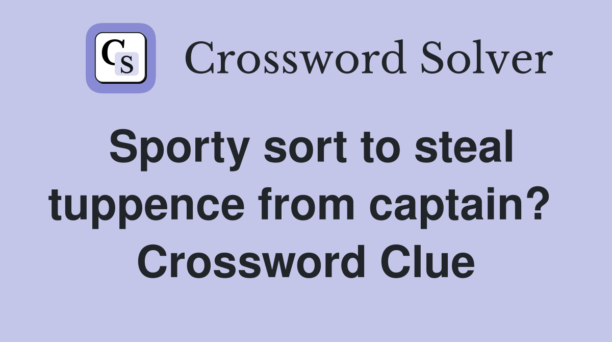 Sporty sort to steal tuppence from captain?  Crossword Clue