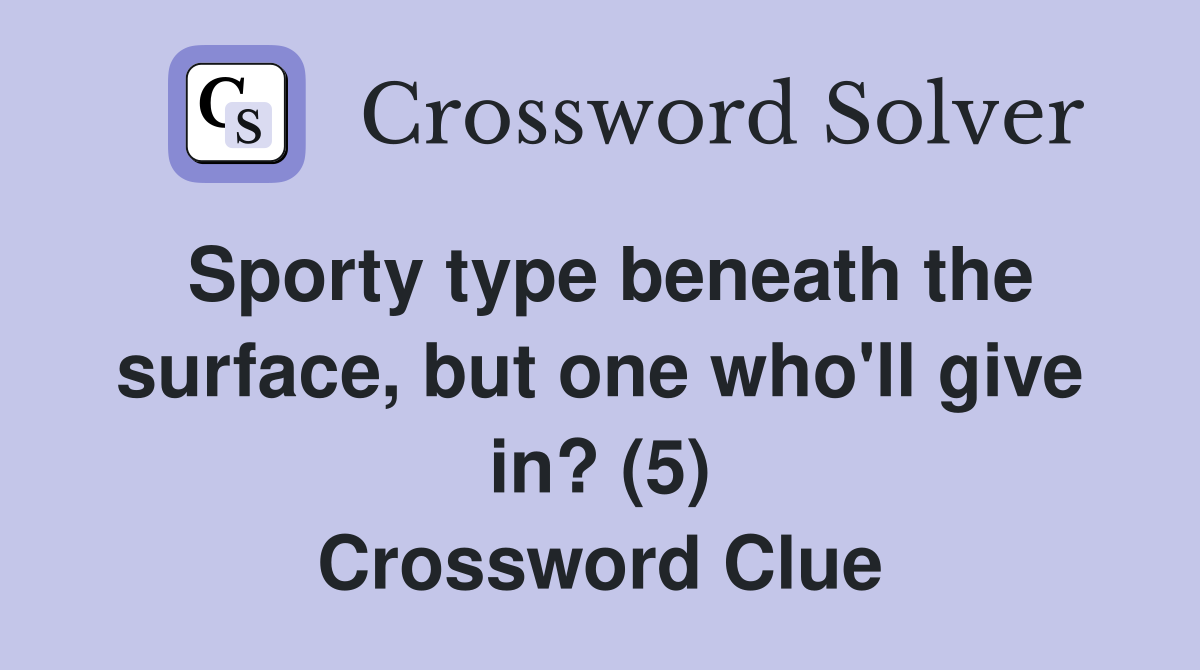Sporty type beneath the surface, but one who'll give in? (5) Crossword Clue