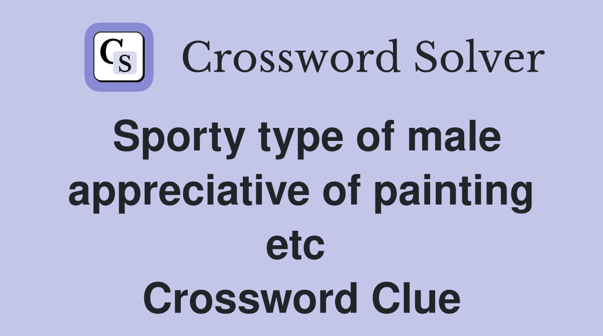 Sporty type of male appreciative of painting etc  Crossword Clue