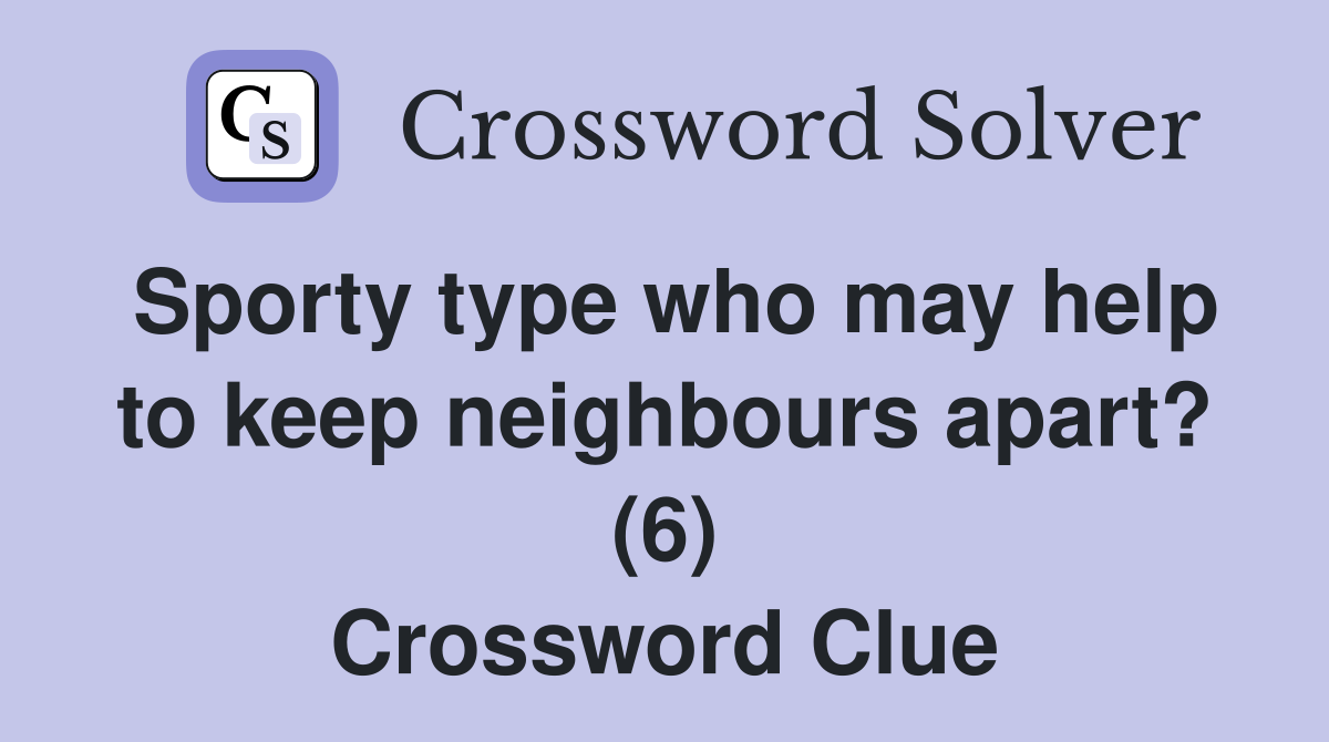 Sporty type who may help to keep neighbours apart? (6) Crossword Clue