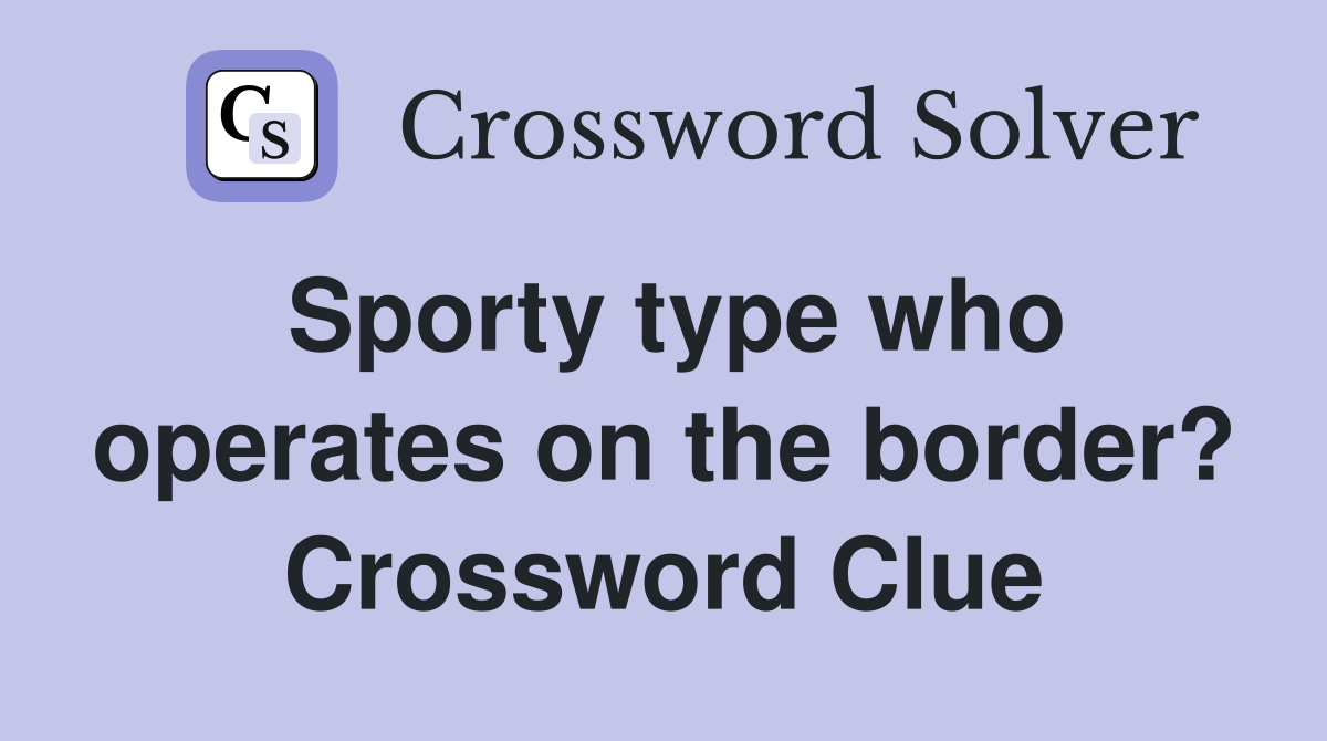 Sporty type who operates on the border? Crossword Clue