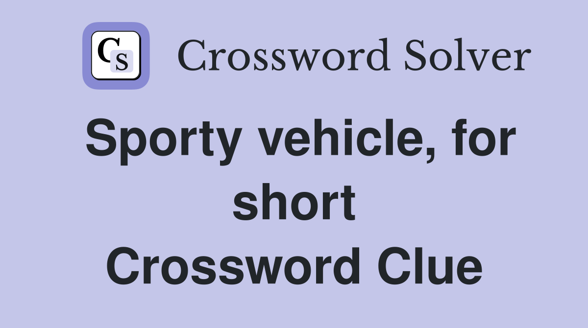 Sporty vehicle, for short Crossword Clue