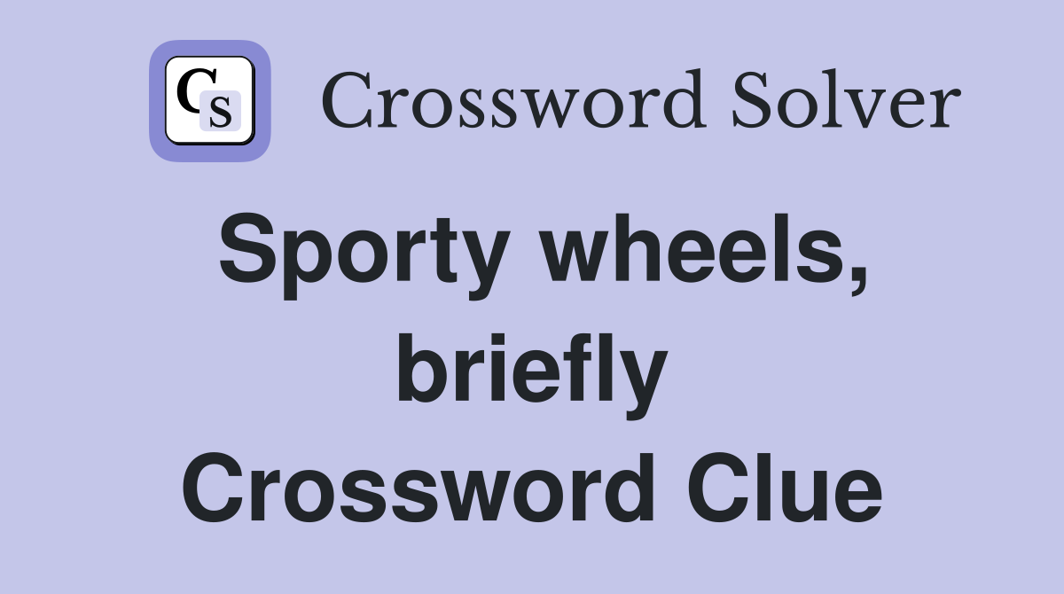 Sporty wheels, briefly Crossword Clue