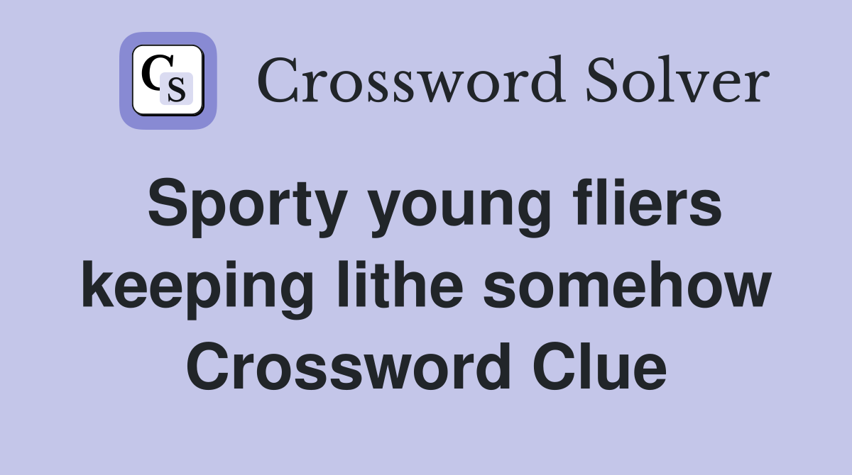 Sporty young fliers keeping lithe somehow Crossword Clue