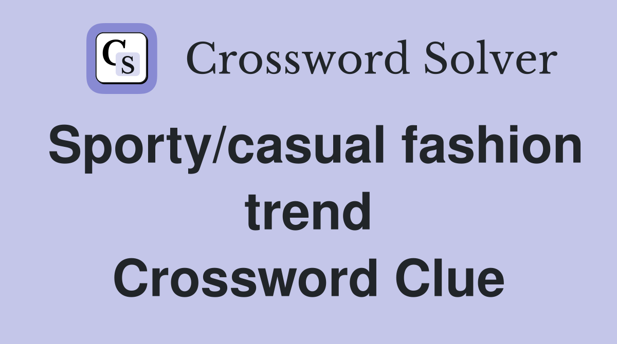 Sporty/casual fashion trend Crossword Clue