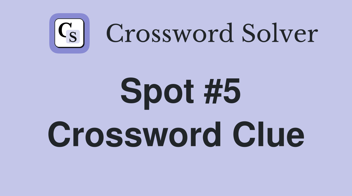 Spot #5 Crossword Clue