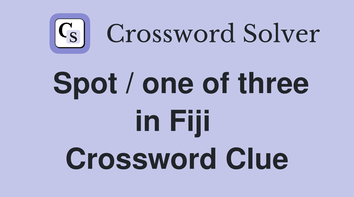 Spot / one of three in Fiji  Crossword Clue