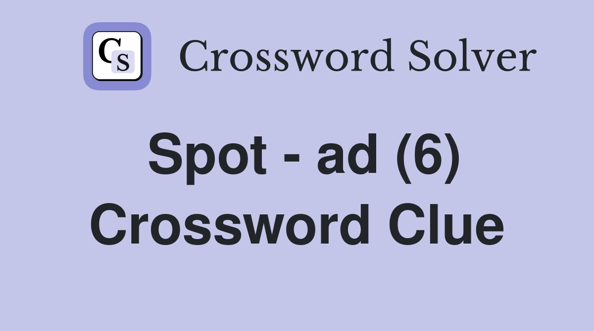 Spot - ad (6) Crossword Clue