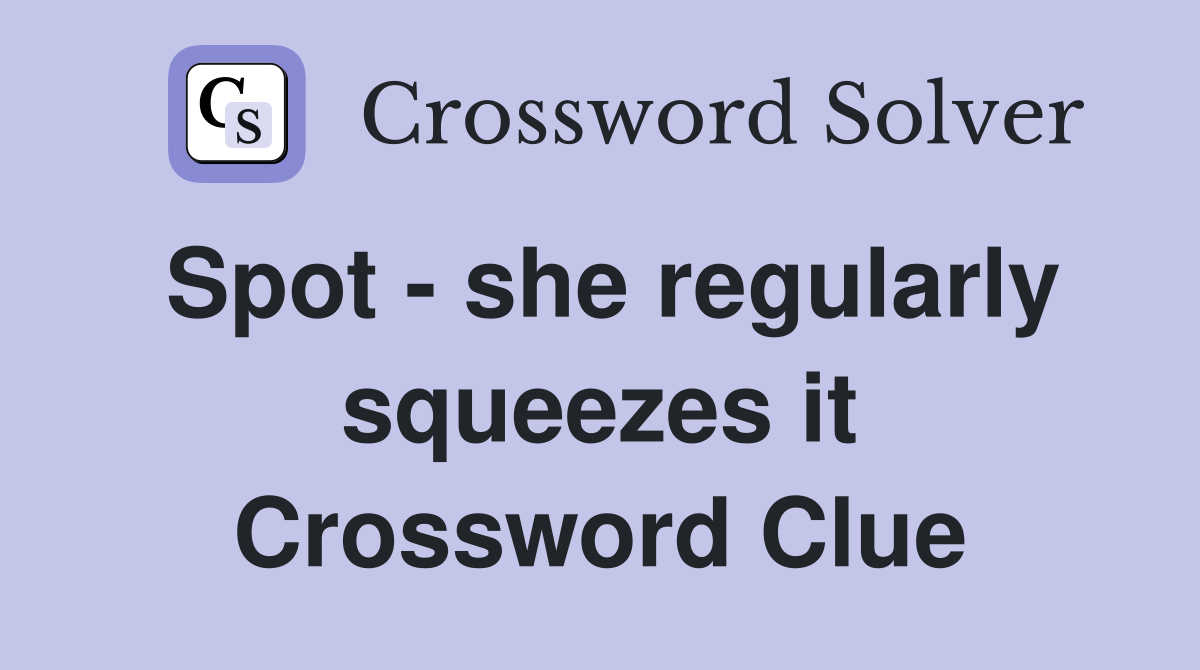 Spot - she regularly squeezes it Crossword Clue