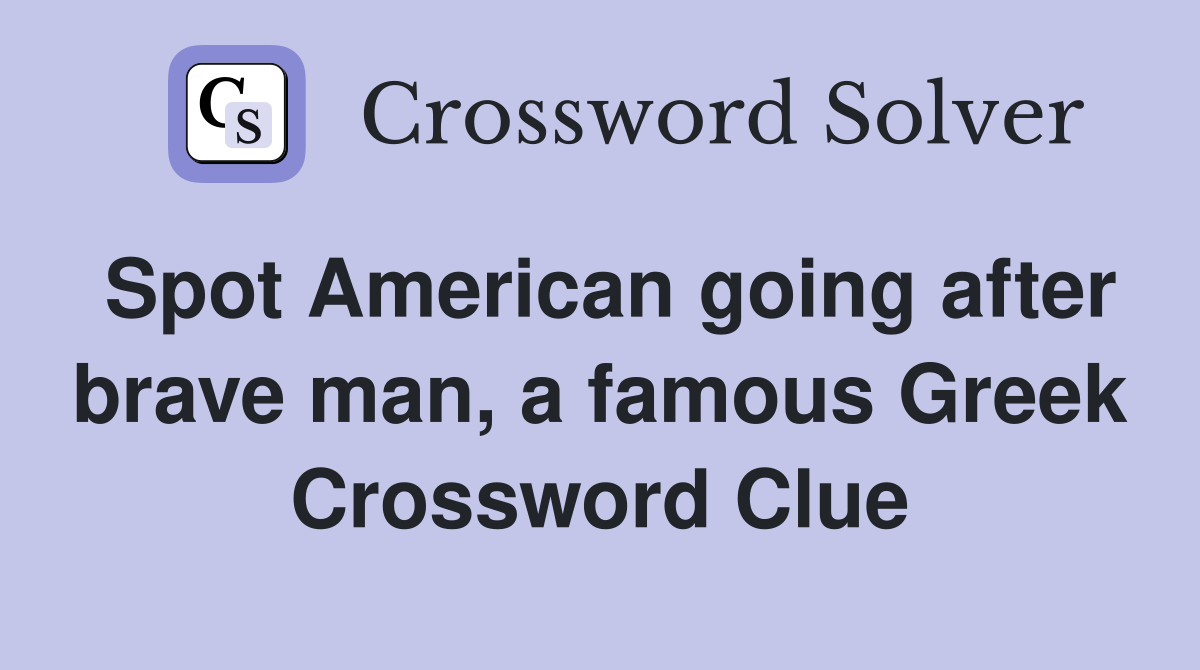 Spot American going after brave man, a famous Greek Crossword Clue