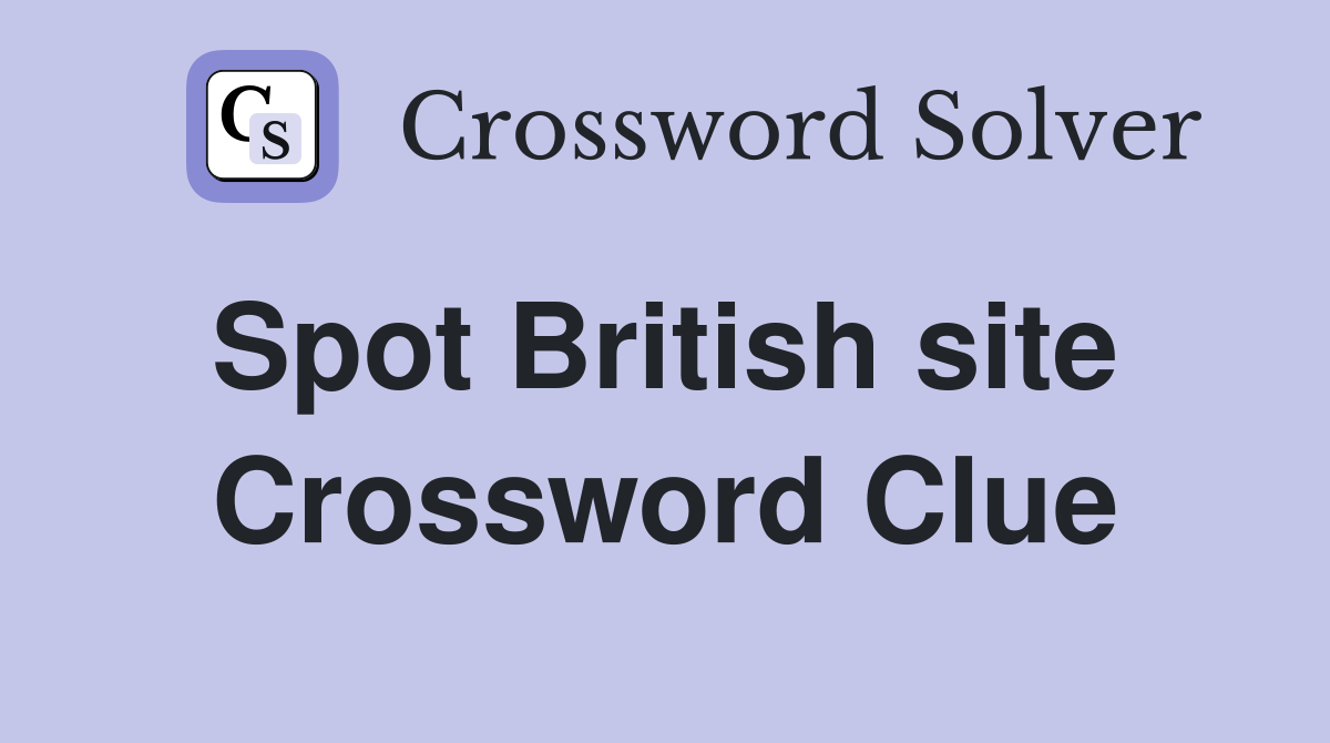 Spot British site  Crossword Clue
