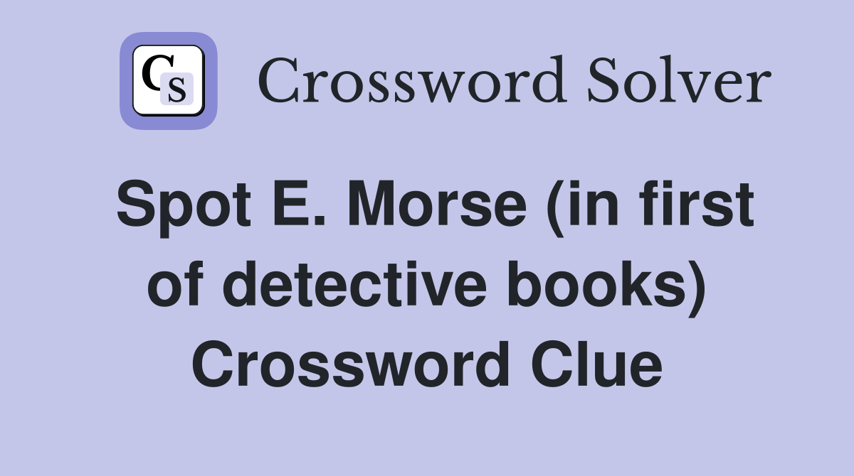 Spot E. Morse (in first of detective books) Crossword Clue