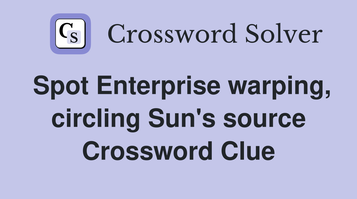 Spot Enterprise warping, circling Sun's source Crossword Clue