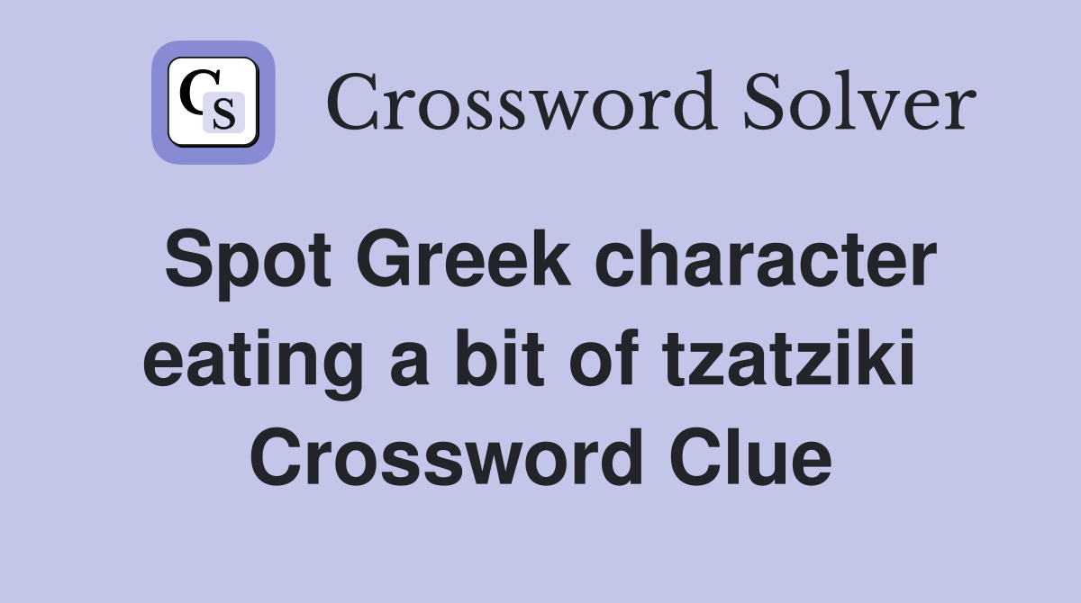 Spot Greek character eating a bit of tzatziki  Crossword Clue