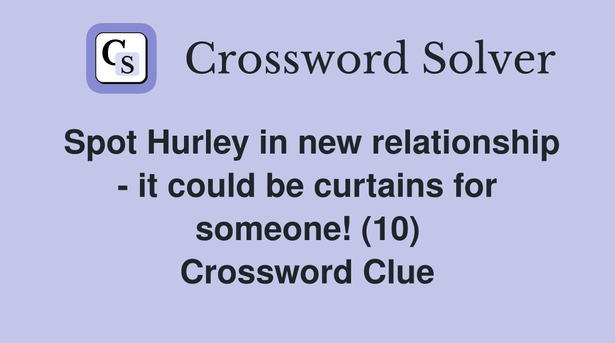 Spot Hurley in new relationship - it could be curtains for someone! (10) Crossword Clue