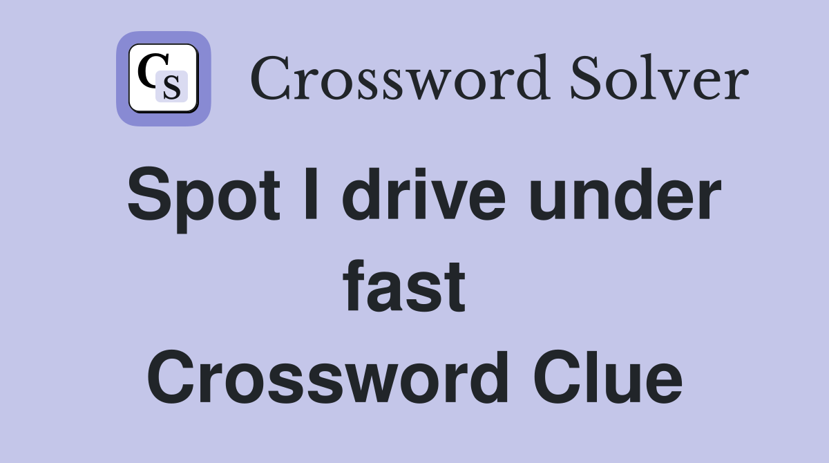 Spot I drive under fast  Crossword Clue
