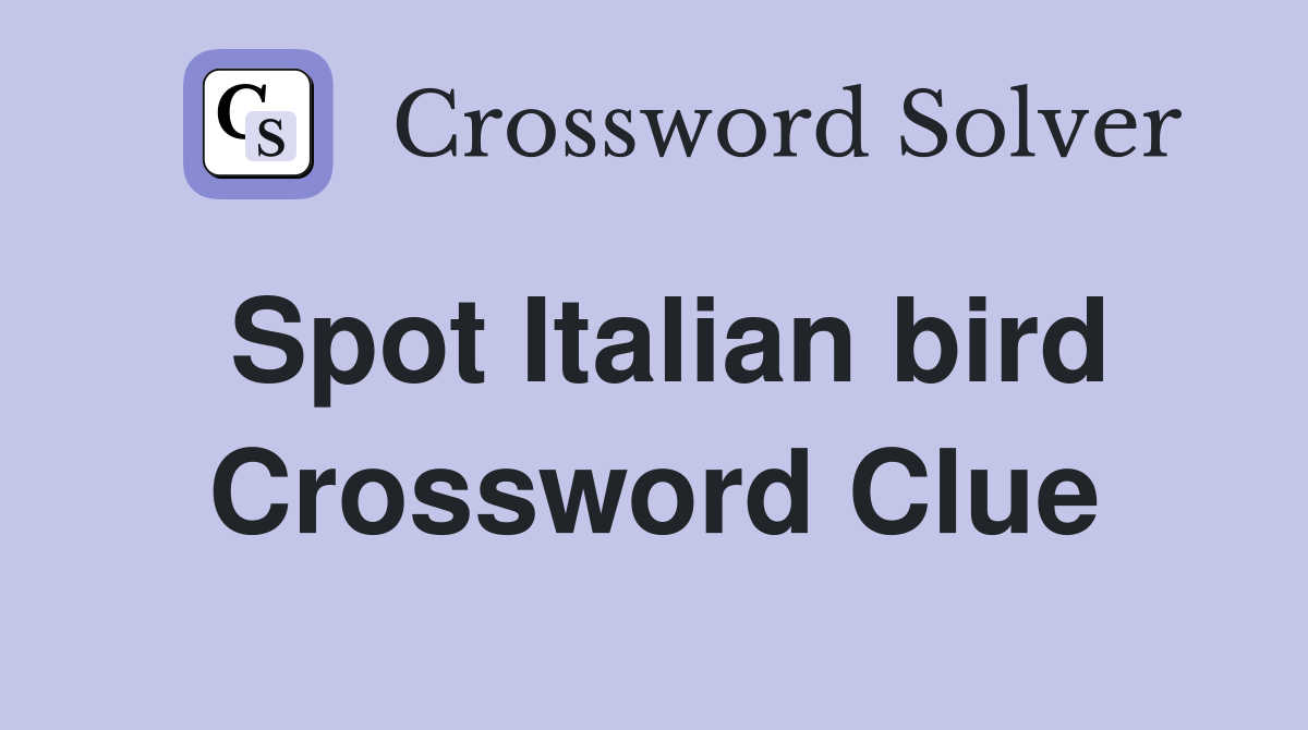 Spot Italian bird Crossword Clue