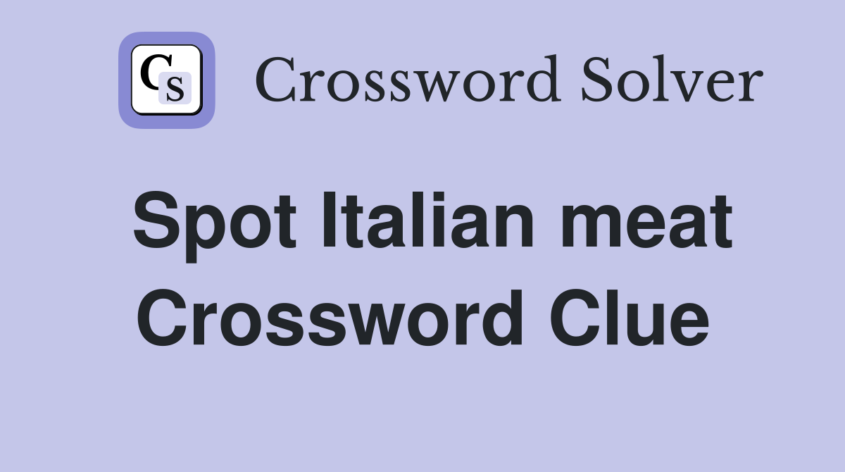 Spot Italian meat Crossword Clue